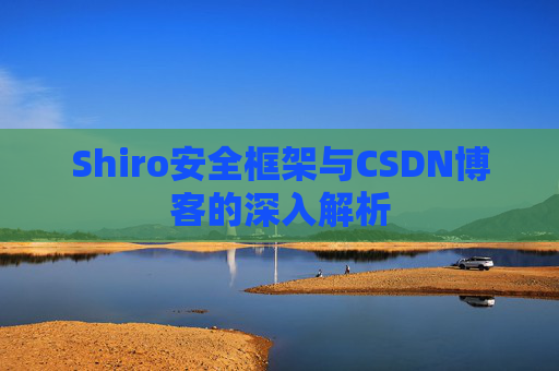 Shiro安全框架与CSDN博客的深入解析